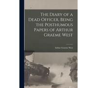 The Diary Of A Dead Officer, Being The Posthumous Papers Of Arthur Graeme West