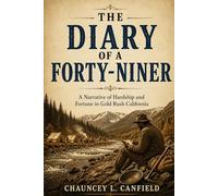 The Diary of a Forty-Niner: A Narrative of Hardship and Fortune in Gold Rush Californi