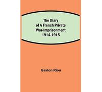 The Diary Of A French Private War-Imprisonment 1914-1915