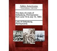 The Diary Of A Lady Of Gettysburg, Pennsylvania: From June 15 To July 15, 1863.