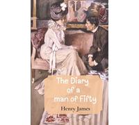 The Diary Of A Man Of Fifty: The Complete and Unabridged Edition of Henry James’s Psychological Classic