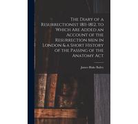 The Diary Of A Resurrectionist 1811-1812, To Which Are Added An Account Of The Resurrection Men In London & A Short History Of The Passing Of The Anat