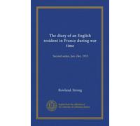 The diary of an English resident in France during war time: Second series, Jan.-Dec. 1915