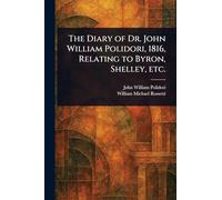 The Diary of Dr. John William Polidori, 1816, Relating to Byron, Shelley, Etc.