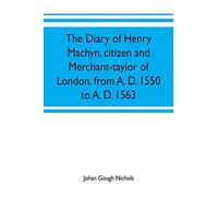 The Diary Of Henry Machyn, Citizen And Merchant-Taylor Of London, From A. D. 1550 To A. D. 1563