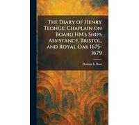 The Diary of Henry Teonge: Chaplain on Board HM's Ships Assistance, Bristol, and Royal Oak 1675-1679