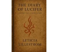 The Diary of Lucifer: I Did Not Fall. I Chose to Rise