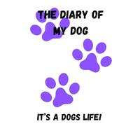 The Diary Of My Dog: Its A Dogs Life!