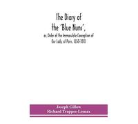 The Diary Of The 'blue Nuns', Or, Order Of The Immaculate Conception Of Our Lady, At Paris, 1658-1810