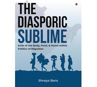 The Diasporic Sublime: Exile of the Body, Food, and Home within Politics of Migration