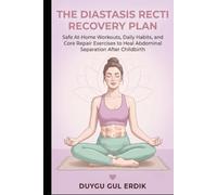 THE DIASTASIS RECTI RECOVERY PLAN: Safe At-Home Workouts, Daily Habits, and Core Repair Exercises to Heal Abdominal Separation After Childbirth