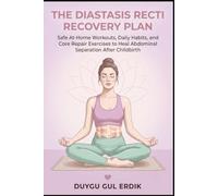 THE DIASTASIS RECTI RECOVERY PLAN: Safe At-Home Workouts, Daily Habits, and Core Repair Exercises to Heal Abdominal Separation After Childbirth