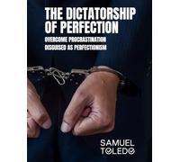 The Dictatorship of Perfection: Overcome Procrastination Disguised as Perfectionism - Expanded Size Edition