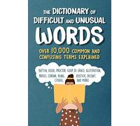 The Dictionary Of Difficult And Unusual Words: Over 10,000 Confusing Terms Explained