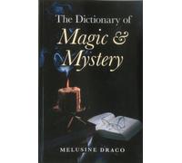 The Dictionary of Magic and Mystery: The Definitive Guide to the Mysterious, the Magical and the Supernatural