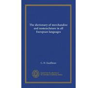 The dictionary of merchandize and nomenclature in all European languages