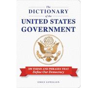 The Dictionary of the United States Government: 350 Terms and Phrases That Define Our Democracy