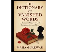 The Dictionary of Vanished Words: A Romantic Mystery of Lost Language, Love, and Lies