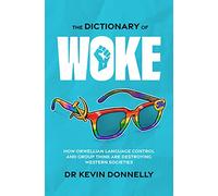 The Dictionary of Woke: How Orwellian Language Control and Group Think Are Destroying Western Societies