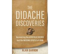 The Didache Discoveries Recovering the Apostolic Decree and the Missing Epistle of John - Garrow, Alan - Baker publishing group - ebook (ePub) - Livre