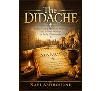 The Didache: Rediscovering Apostolic Teaching and Sacred Wisdom of Early Christianity