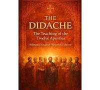 THE DIDACHE : The Teaching of the Twelve Apostles: Bilingual English-Spanish Edition