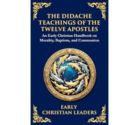 The Didache: The Timeless Teachings of Early Christian Wisdom and Faith