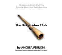 The Didgeridoo Club. From sound to repertoire. Strategies to create rhythms, compose pieces, and build repertoire. Con 12 online videos accessible via QR code (Vol. 1)