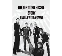 THE DIE TOTEN HOSEN STORY: REBELS WITH A CAUSE