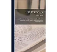 The Diegesis Being a Discovery of the Origin Evidences and Early History of Christianity Never yet Before or Elsewhere so Fully and Faithfully Set Forth - Robert 17841844 TaylorRobert 17841844 Taylor
