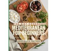 The Diet Cookbook: Mediterranean for Beginners: A Complete Roadmap to Healthy Eating and Sustainable Habits