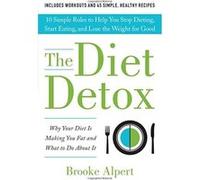 The Diet Detox: Why Your Diet Is Making You Fat and What to Do About It: 10 Simple Rules to Help You Stop Dieting, Start Eating, and Lose the Weight for Good - [Version Originale] Brooke Alpert (Auteu