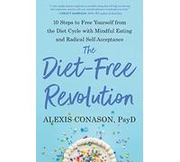 The Diet-Free Revolution: 10 Steps to Free Yourself from the Diet Cycle with Mindful Eating and Radical Self-Acceptance
