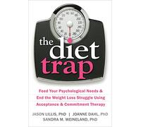 The Diet Trap: Feed Your Psychological Needs and End the Weight Loss Struggle Using Acceptance and Commitment Therapy