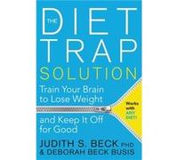 The Diet Trap Solution: Train Your Brain To Lose Weight And Keep It Off For Good Beck, Beck Phd, Judith S (Auteur)