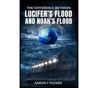 THE DIFFERENCE BETWEEN LUCIFER'S FLOOD AND NOAH'S FLOOD
