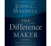 The Difference Maker: Making Your Attitude Your Greatest Asset