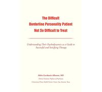 The Difficult Borderline Personality Patient Not So Difficult to Treat: Understanding Their Psychodynamics as a Guide to Successful and Satisfying Therapy
