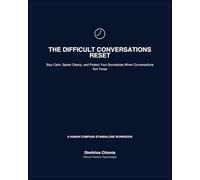 The Difficult Conversations Reset: Stay Calm, Speak Clearly, and Protect Your Boundaries When Conversations Get Tense