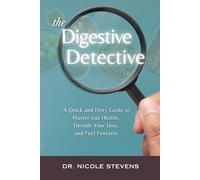 The Digestive Detective: A Quick and Dirty Guide to Master Gut Health, Decode Your Doo, and Feel Fantastic