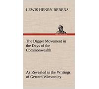The Digger Movement In The Days Of The Commonwealth As Revealed In The Writings Of Gerrard Winstanley, The Digger, Mystic And Rationalist, Communist And Social Reformer