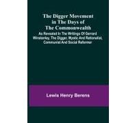 The Digger Movement In The Days Of The Commonwealth; As Revealed In The Writings Of Gerrard Winstanley, The Digger, Mystic And Rationalist, Communist And Social Reformer