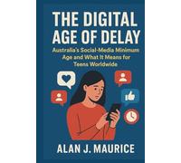 The Digital Age of Delay: Australia’s Social-Media Minimum Age and What It Means for Teens Worldwide