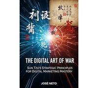 The Digital Art of War: Sun Tzu's Strategic Principles for Digital Marketing Mastery: Applying Ancient Wisdom to Modern Digital Conquest