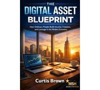 The Digital Asset Blueprint: How Ordinary People Build Income, Freedom, and Leverage in the Modern Economy