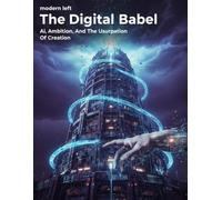 The Digital Babel: Ai, Ambition, And The Usurpation Of Creation