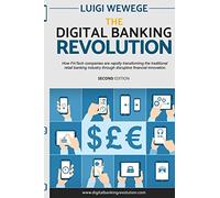The Digital Banking Revolution, Second Edition: How FinTech companies are rapidly transforming the traditional retail banking industry through disruptive financial innovation.