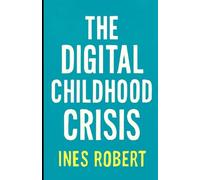 The Digital Childhood Crisis: How Technology is Fueling Mental Health Challenges in a New Generation