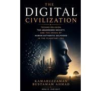 THE DIGITAL CIVILIZATION: Techno-Religion, the Abandoned Society, and the Crisis of Human Authentic Selfhood in the Planetary Era