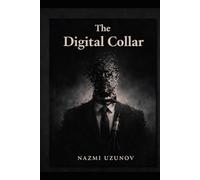 The Digital Collar: How Artificial Intelligence Will End Work and Redefine Human Freedom